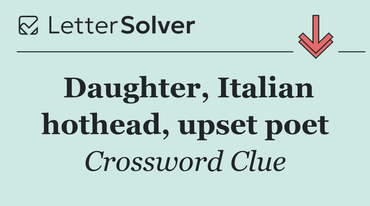 Daughter, Italian hothead, upset poet