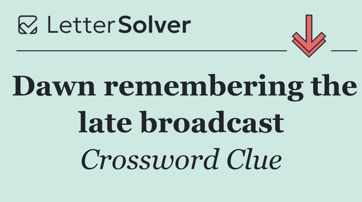 Dawn remembering the late broadcast