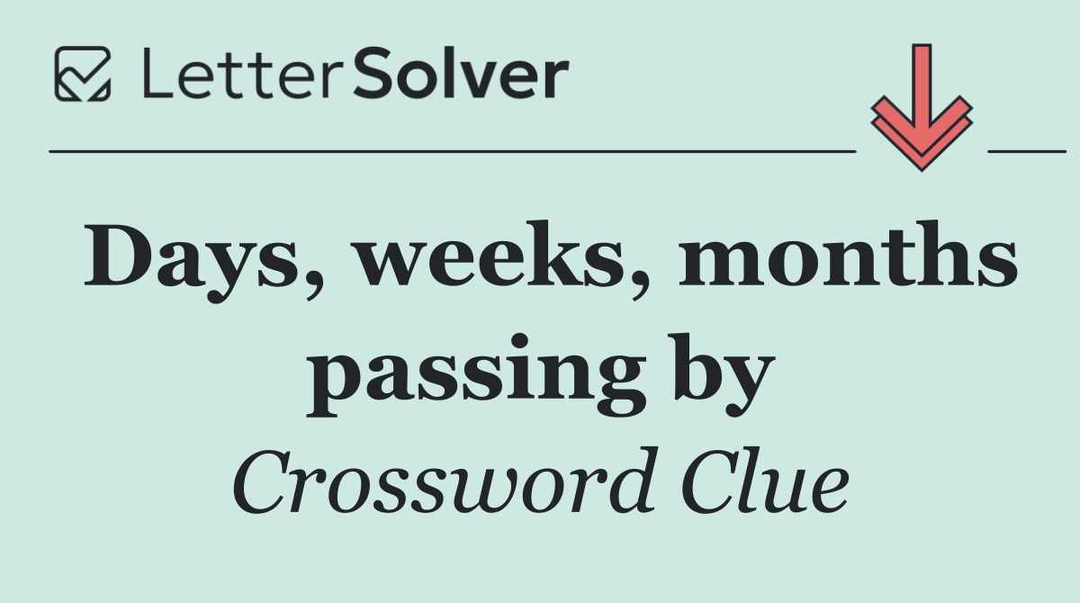 Days, weeks, months passing by