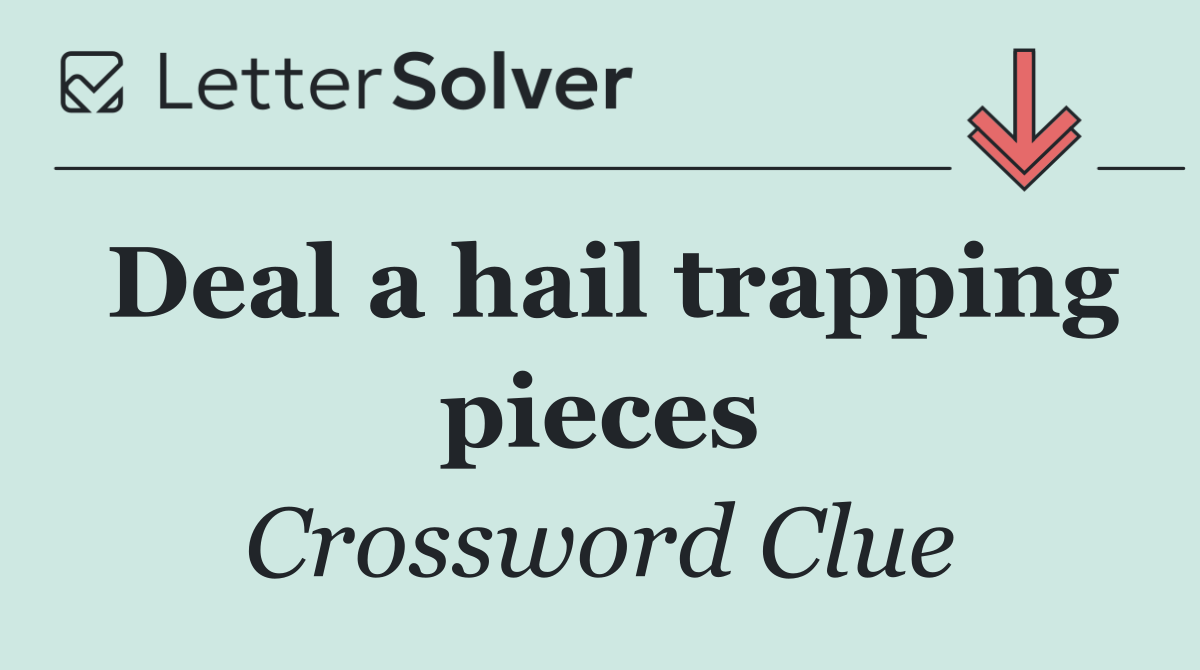 Deal a hail trapping pieces