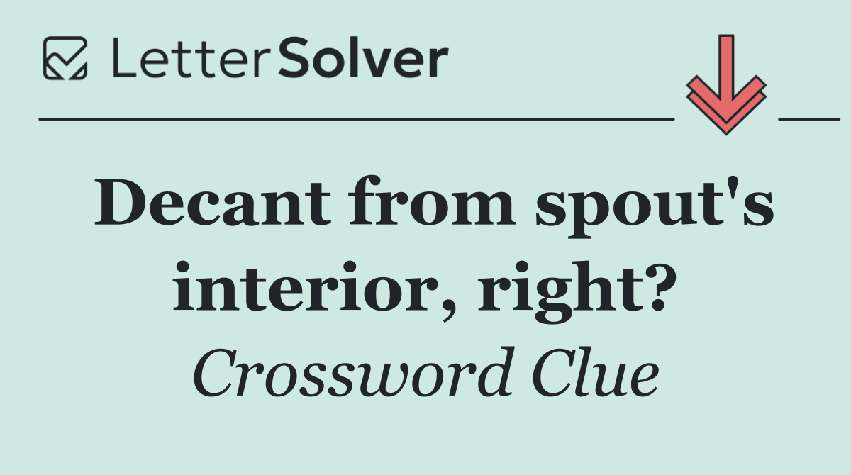 Decant from spout's interior, right?