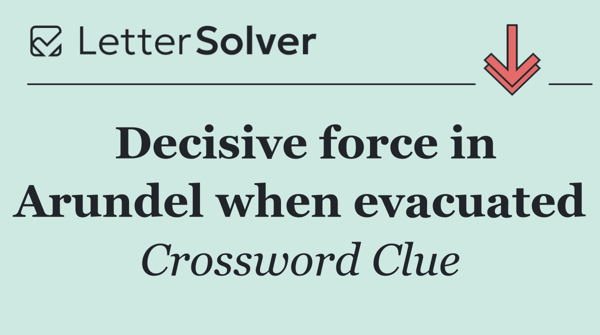 Decisive force in Arundel when evacuated