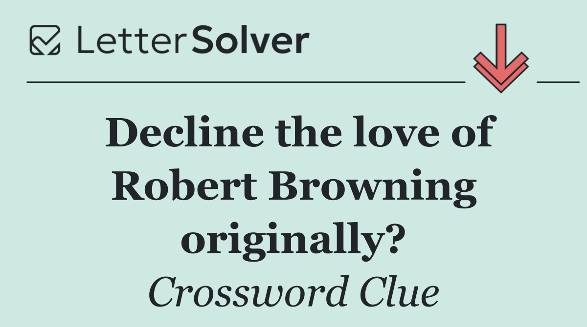 Decline the love of Robert Browning originally?