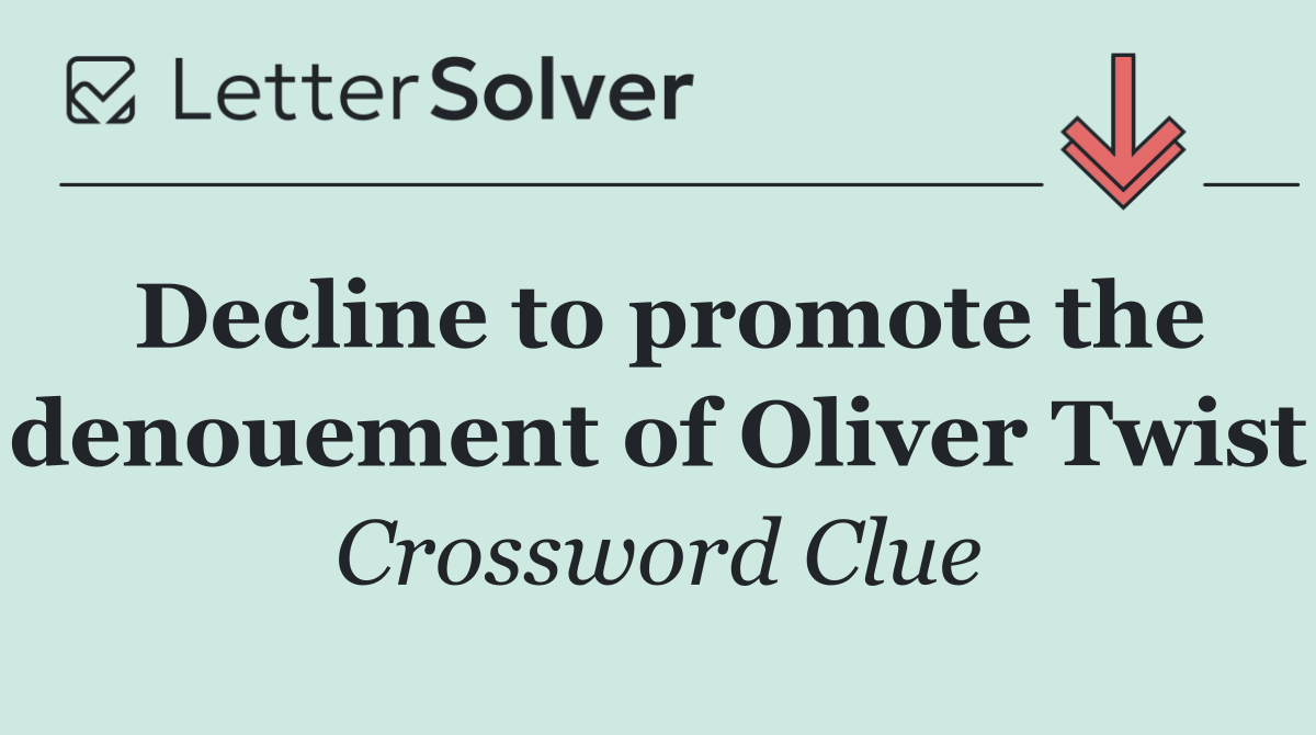 Decline to promote the denouement of Oliver Twist