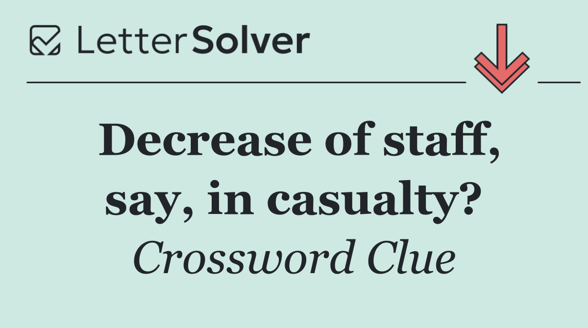 Decrease of staff, say, in casualty?