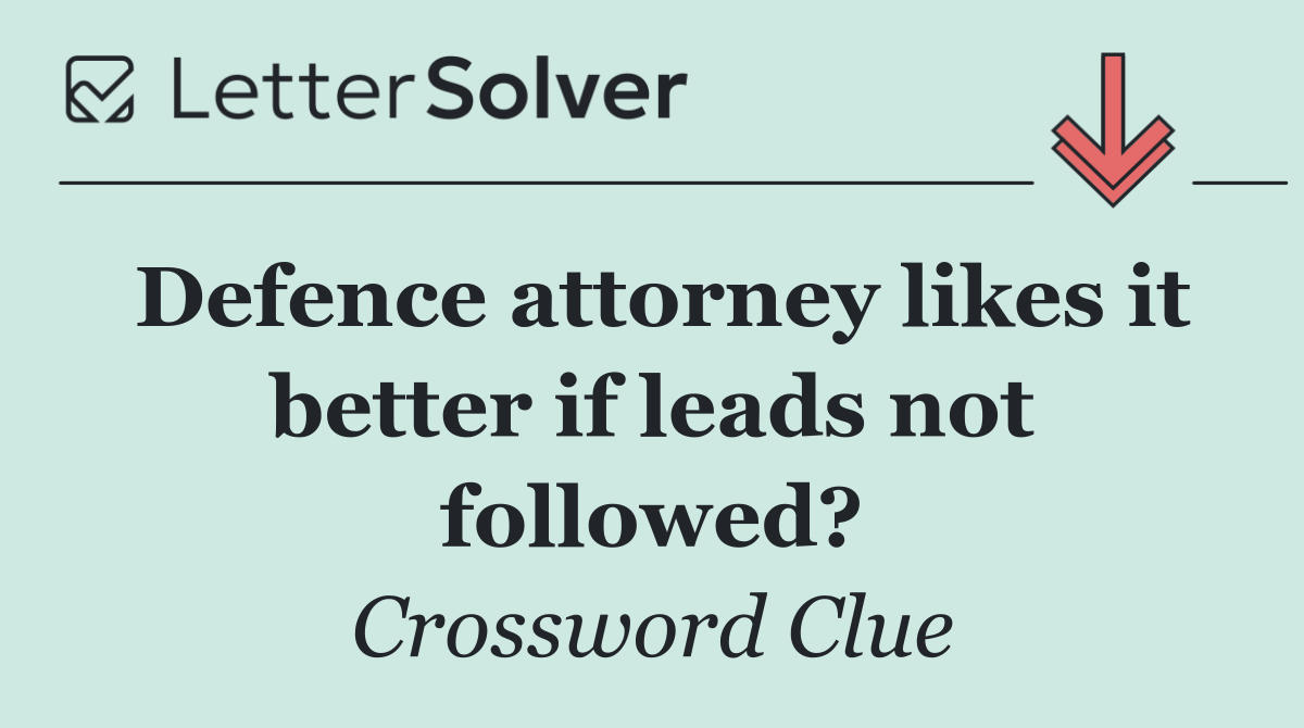 Defence attorney likes it better if leads not followed?