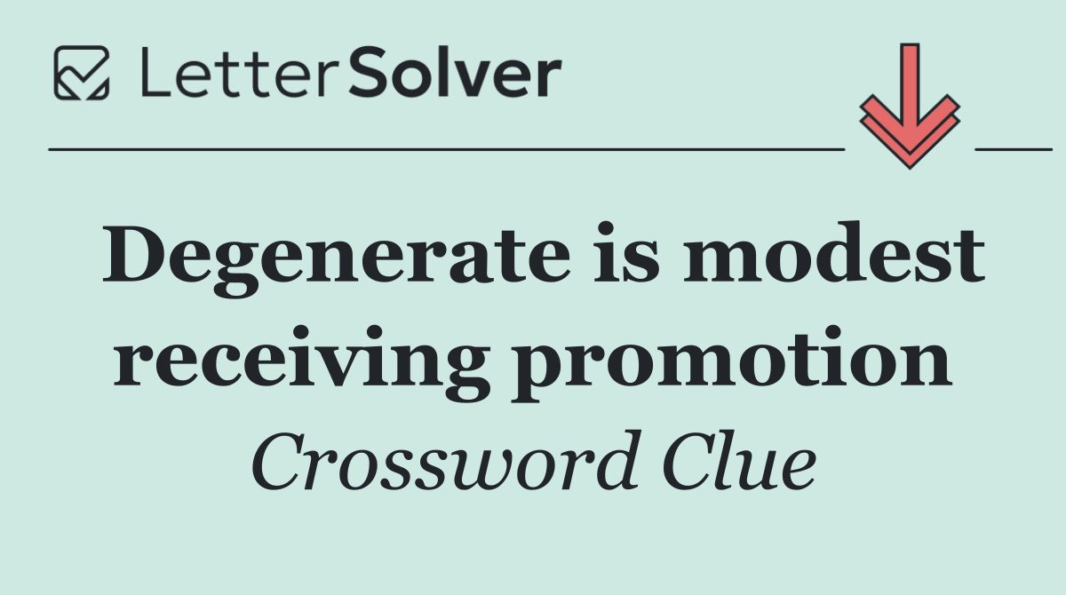Degenerate is modest receiving promotion