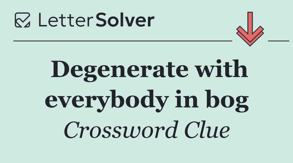 Degenerate with everybody in bog
