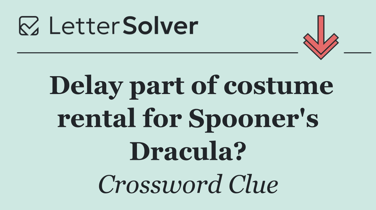 Delay part of costume rental for Spooner's Dracula?