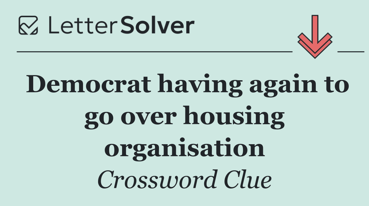 Democrat having again to go over housing organisation