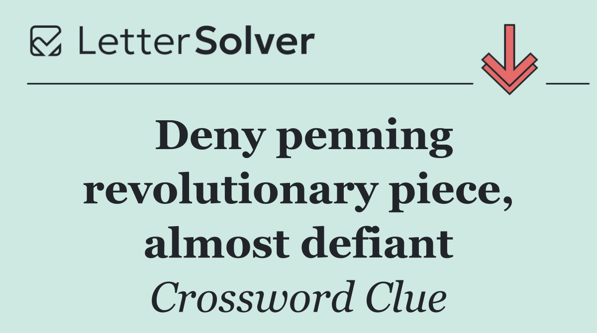 Deny penning revolutionary piece, almost defiant