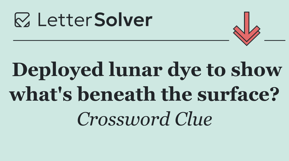 Deployed lunar dye to show what's beneath the surface?