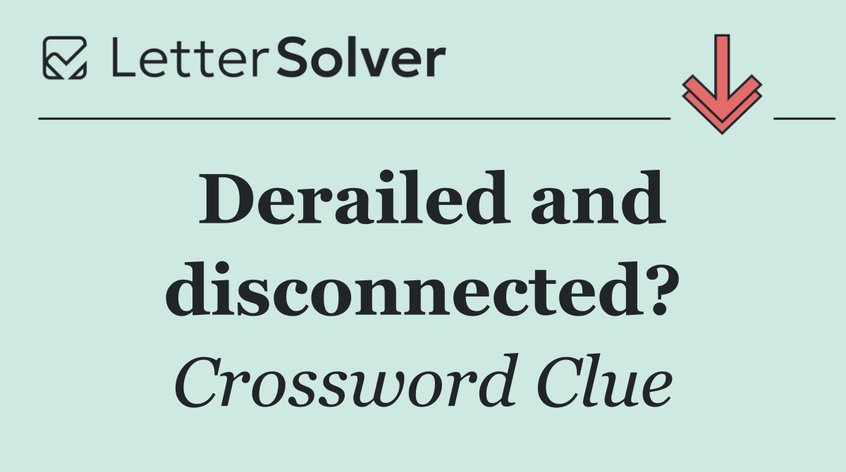 Derailed and disconnected?