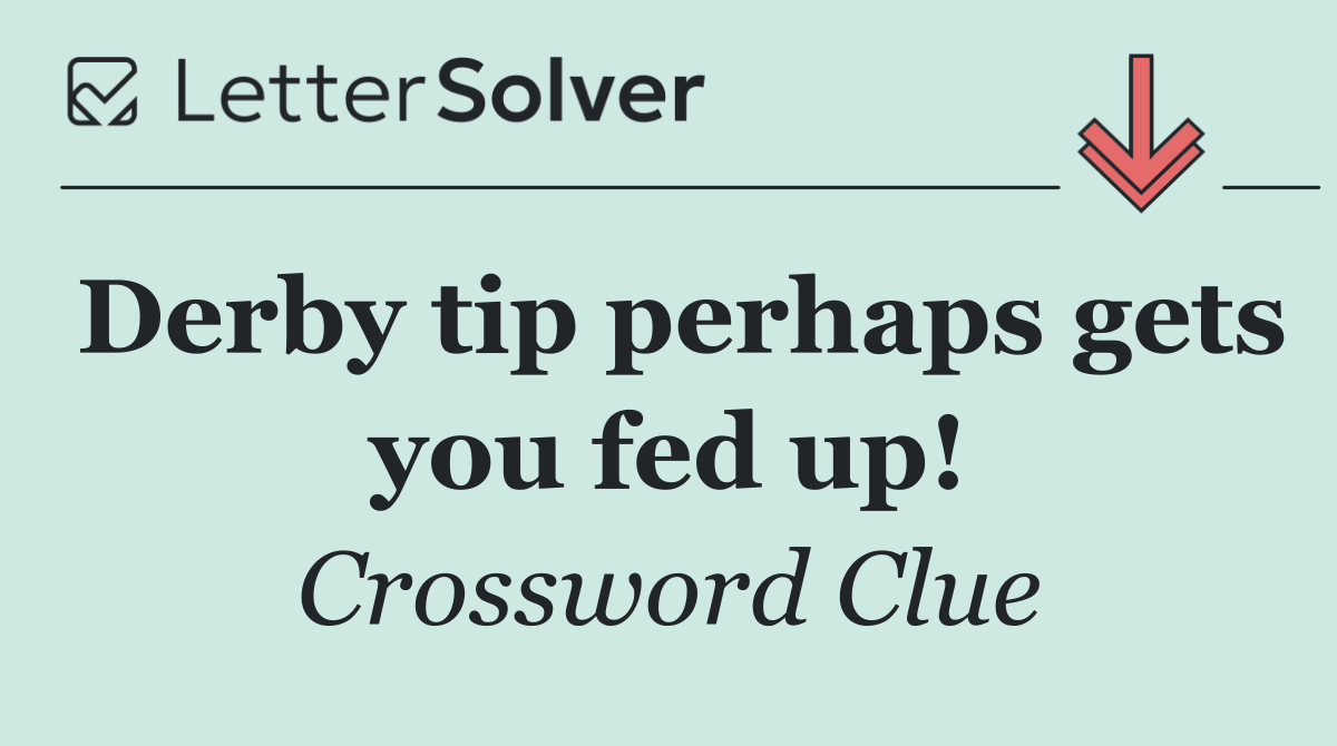 Derby tip perhaps gets you fed up!