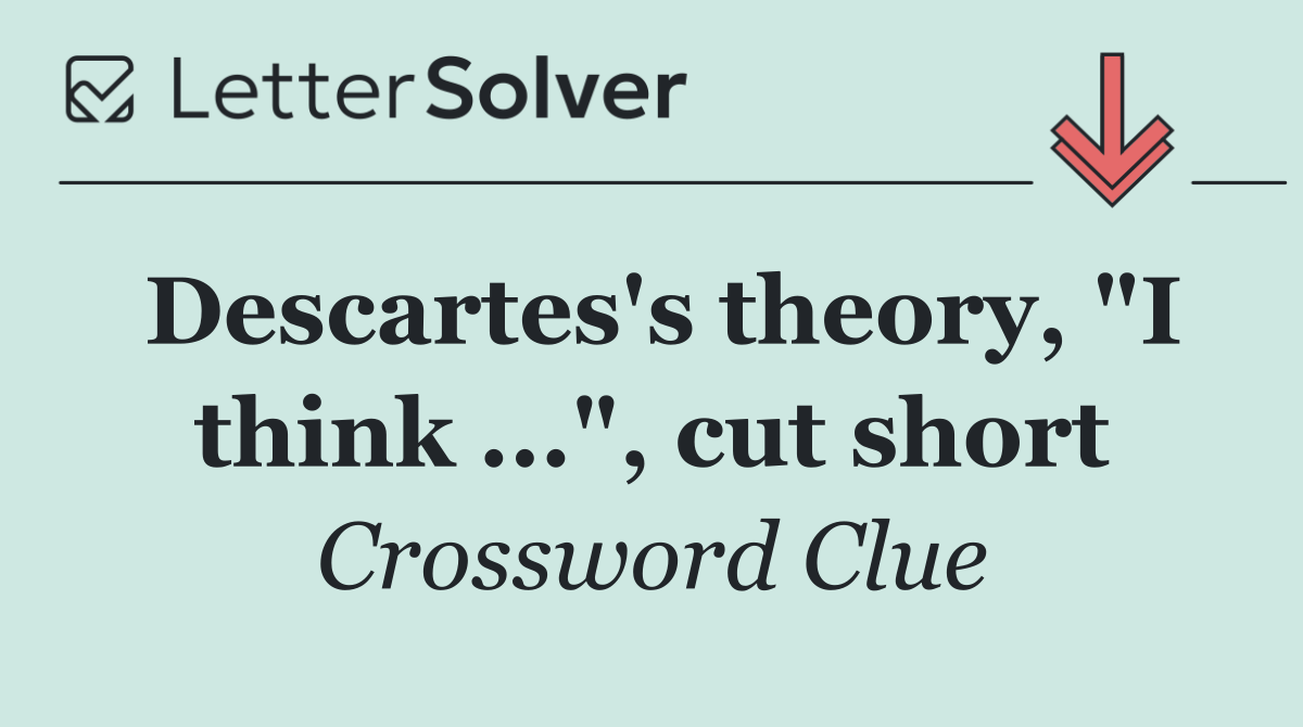 Descartes's theory, "I think ...", cut short