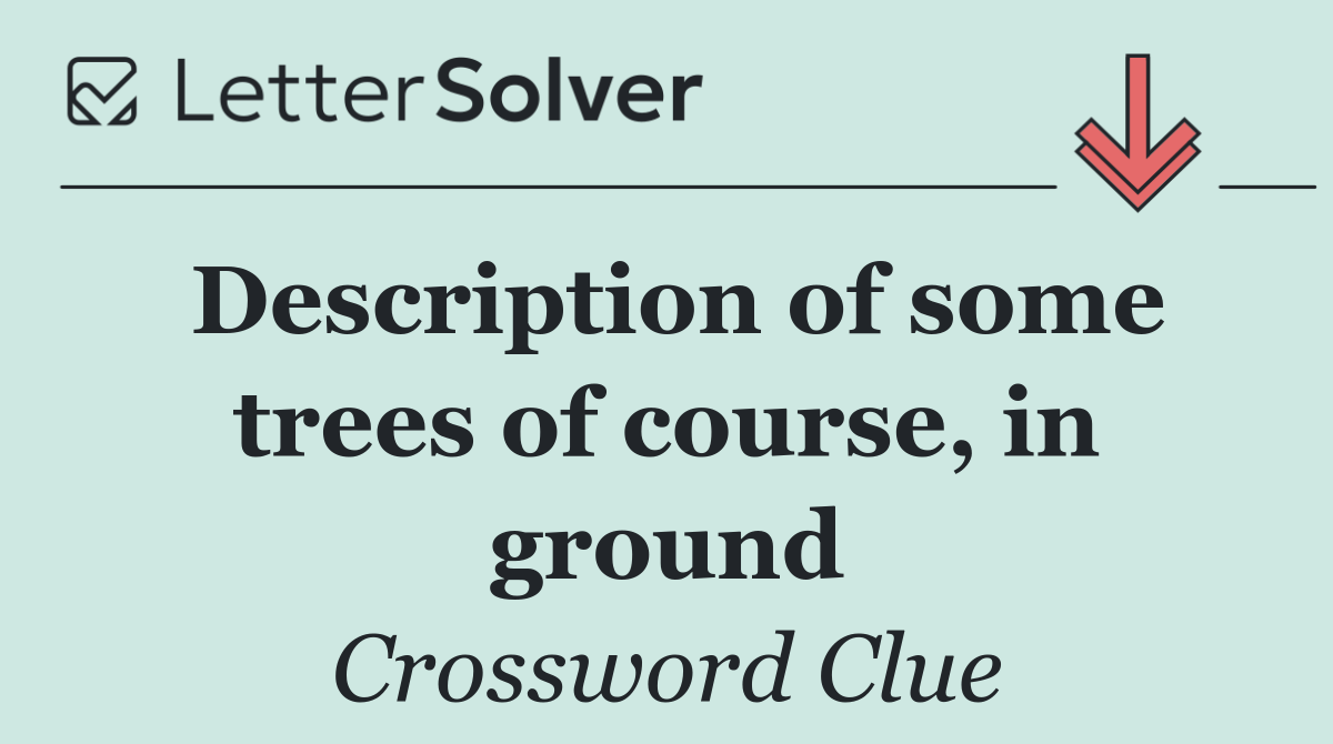 Description of some trees of course, in ground