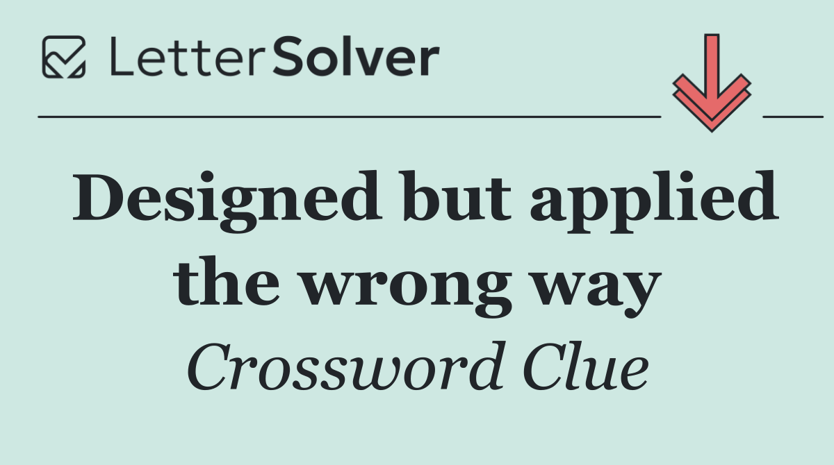 Designed but applied the wrong way