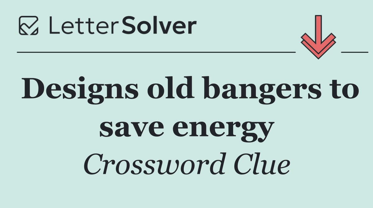 Designs old bangers to save energy