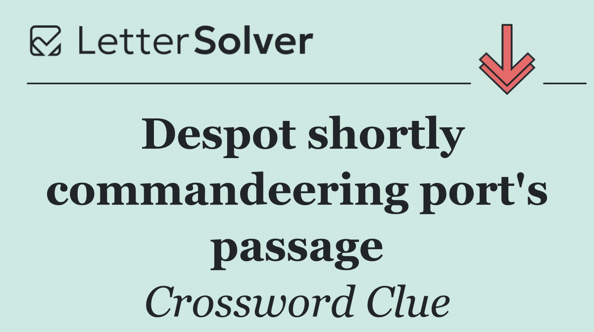 Despot shortly commandeering port's passage
