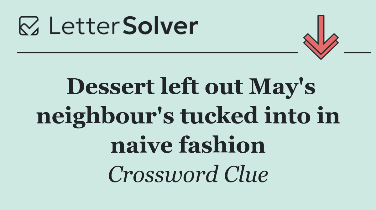 Dessert left out May's neighbour's tucked into in naive fashion