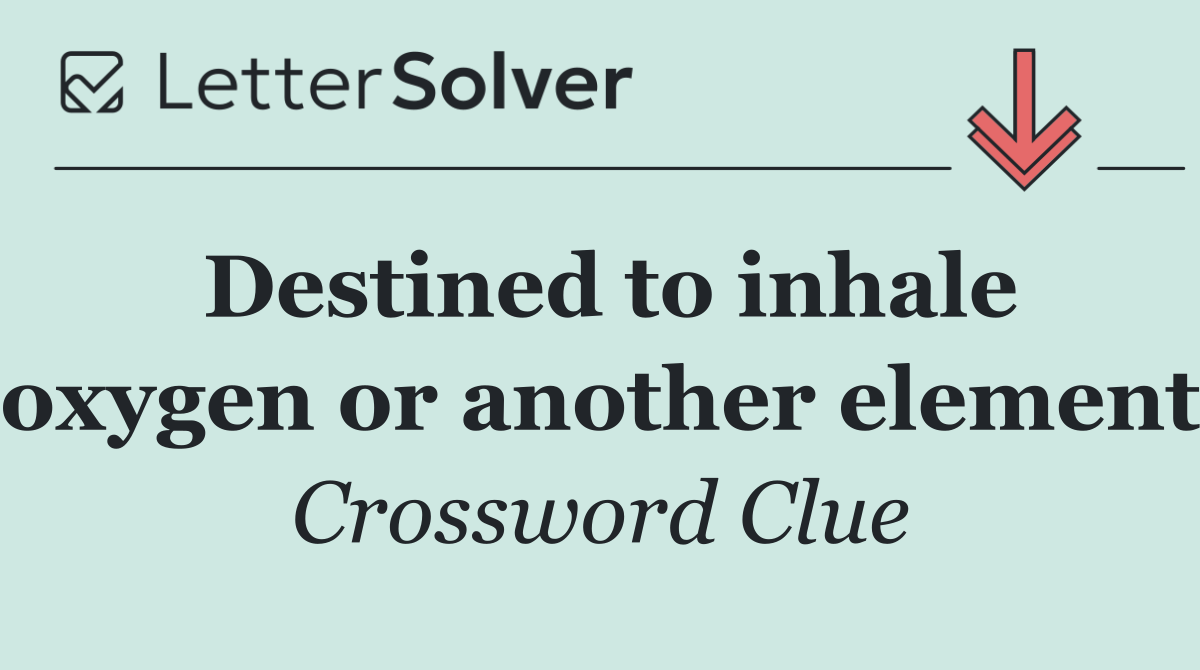 Destined to inhale oxygen or another element