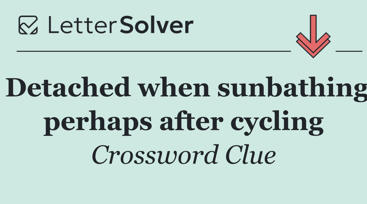 Detached when sunbathing perhaps after cycling