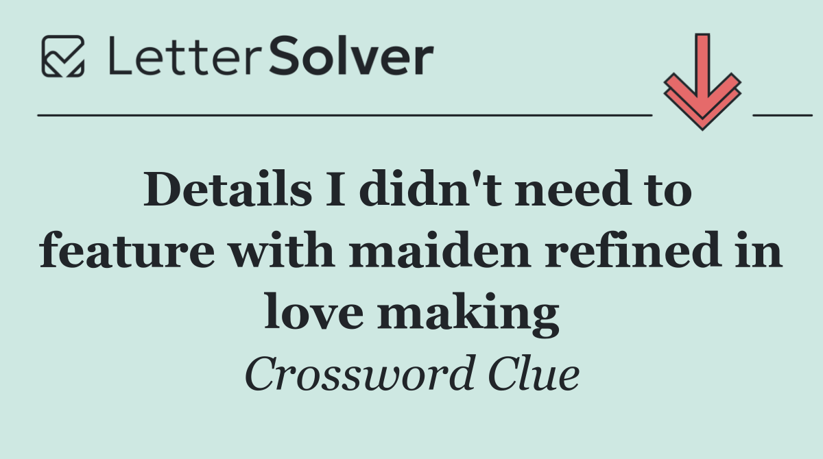 Details I didn't need to feature with maiden refined in love making