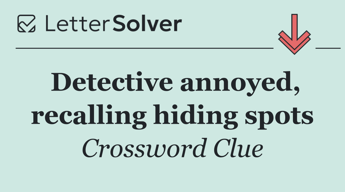Detective annoyed, recalling hiding spots
