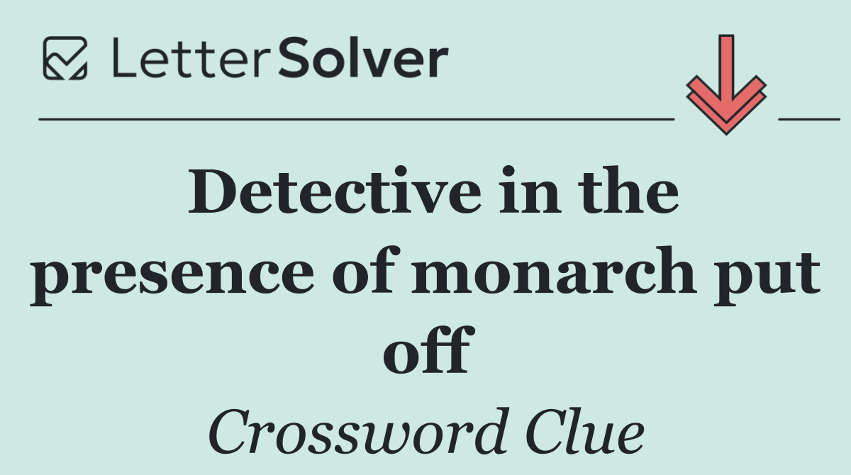 Detective in the presence of monarch put off