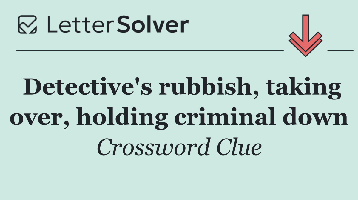 Detective's rubbish, taking over, holding criminal down