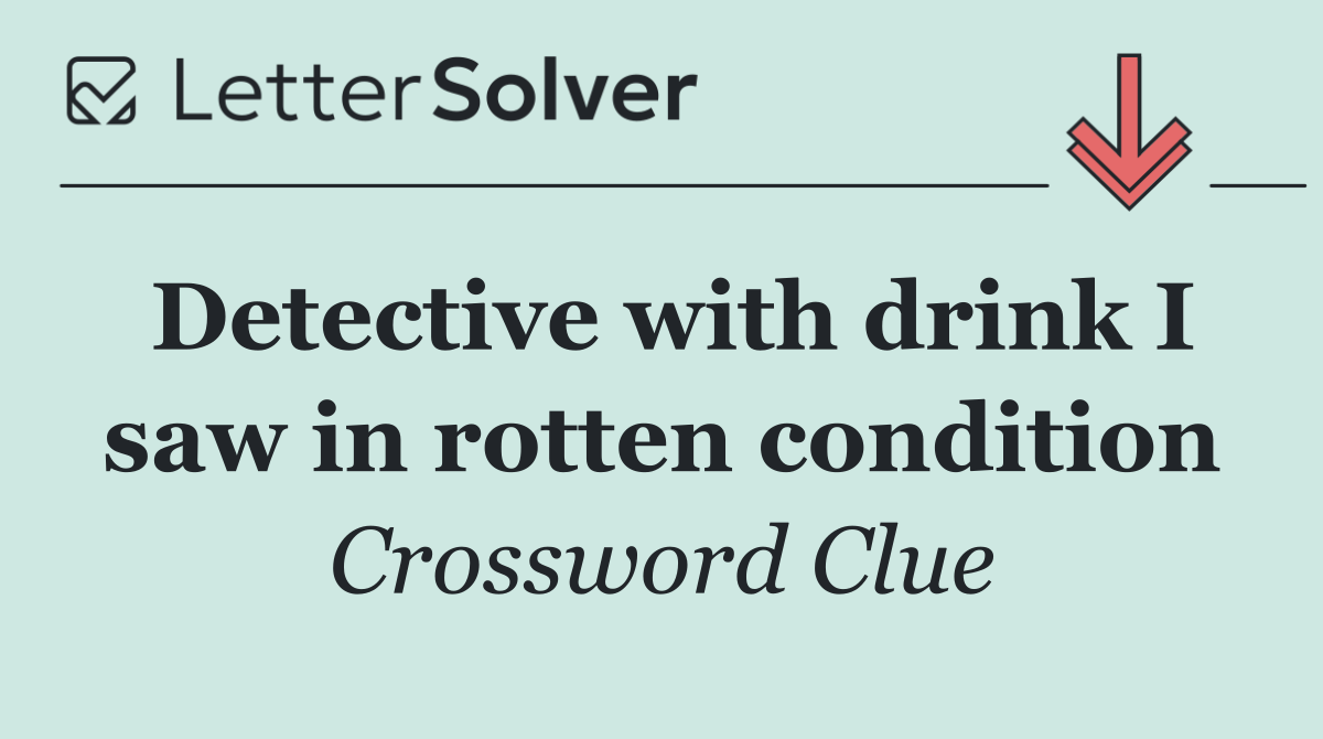 Detective with drink I saw in rotten condition