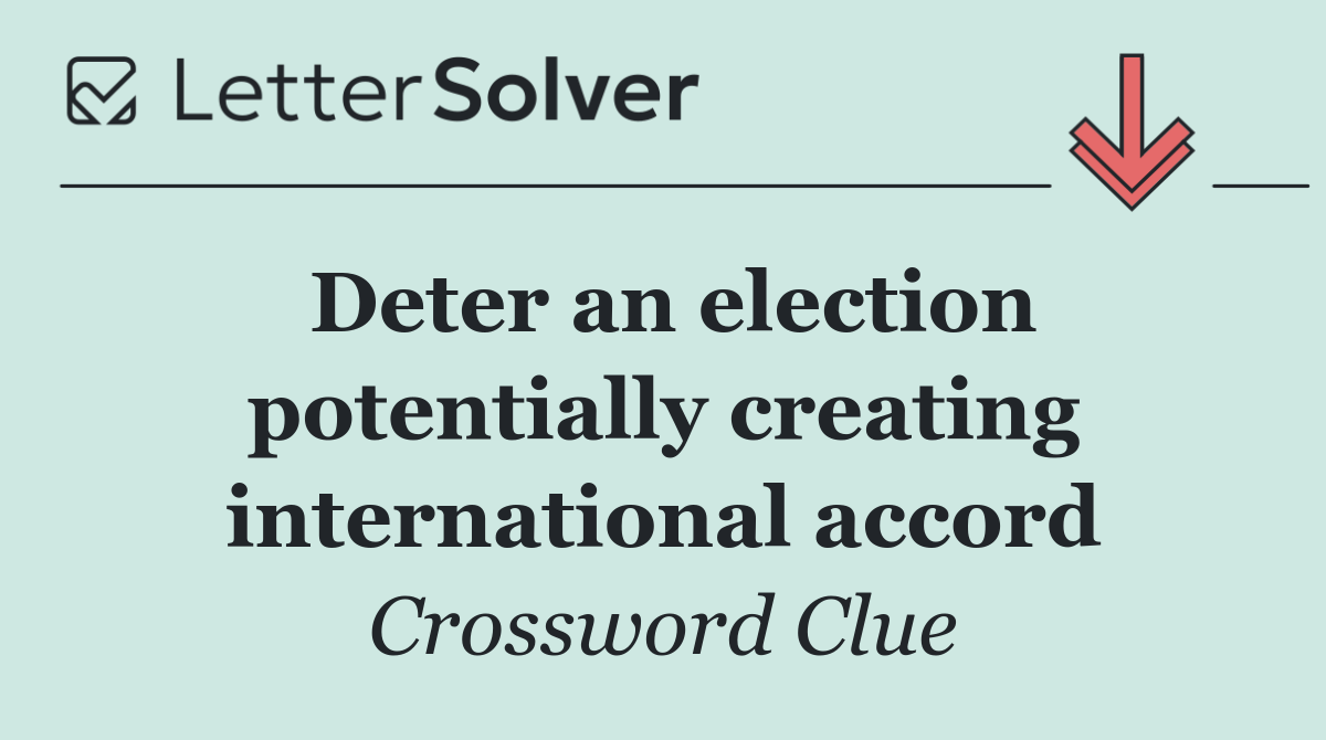 Deter an election potentially creating international accord
