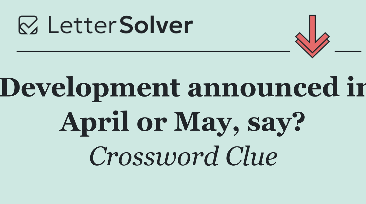 Development announced in April or May, say?