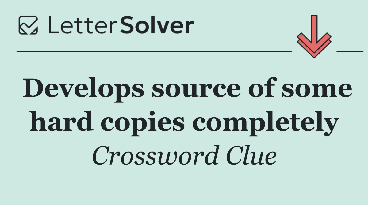 Develops source of some hard copies completely