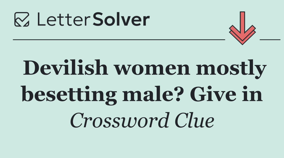 Devilish women mostly besetting male? Give in