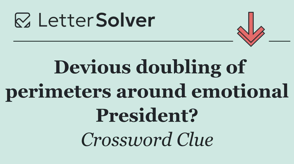 Devious doubling of perimeters around emotional President?