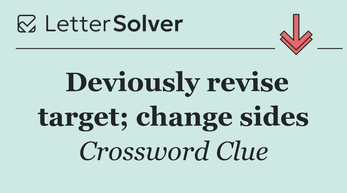 Deviously revise target; change sides