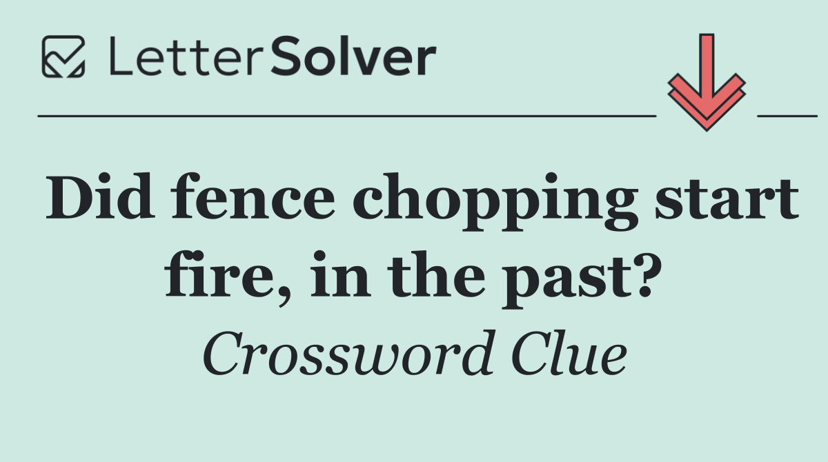 Did fence chopping start fire, in the past?