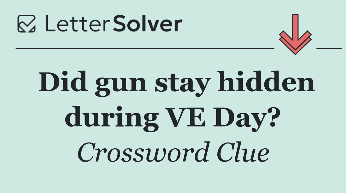 Did gun stay hidden during VE Day?