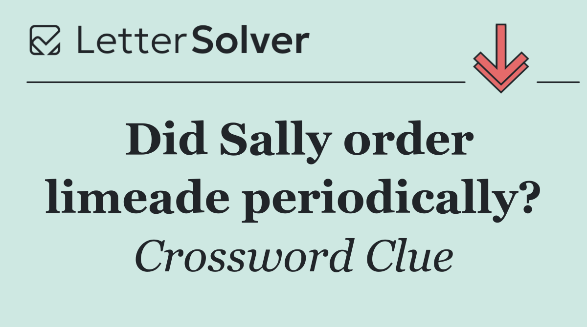 Did Sally order limeade periodically?