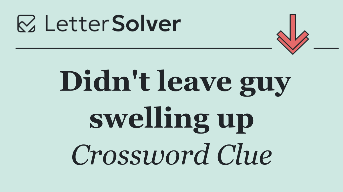 Didn't leave guy swelling up