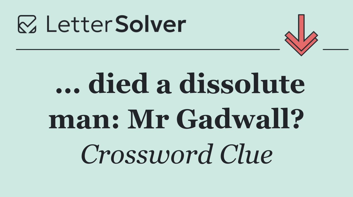 ... died a dissolute man: Mr Gadwall?