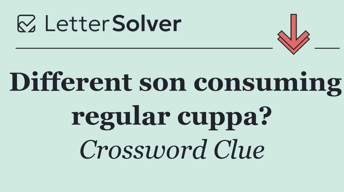 Different son consuming regular cuppa?