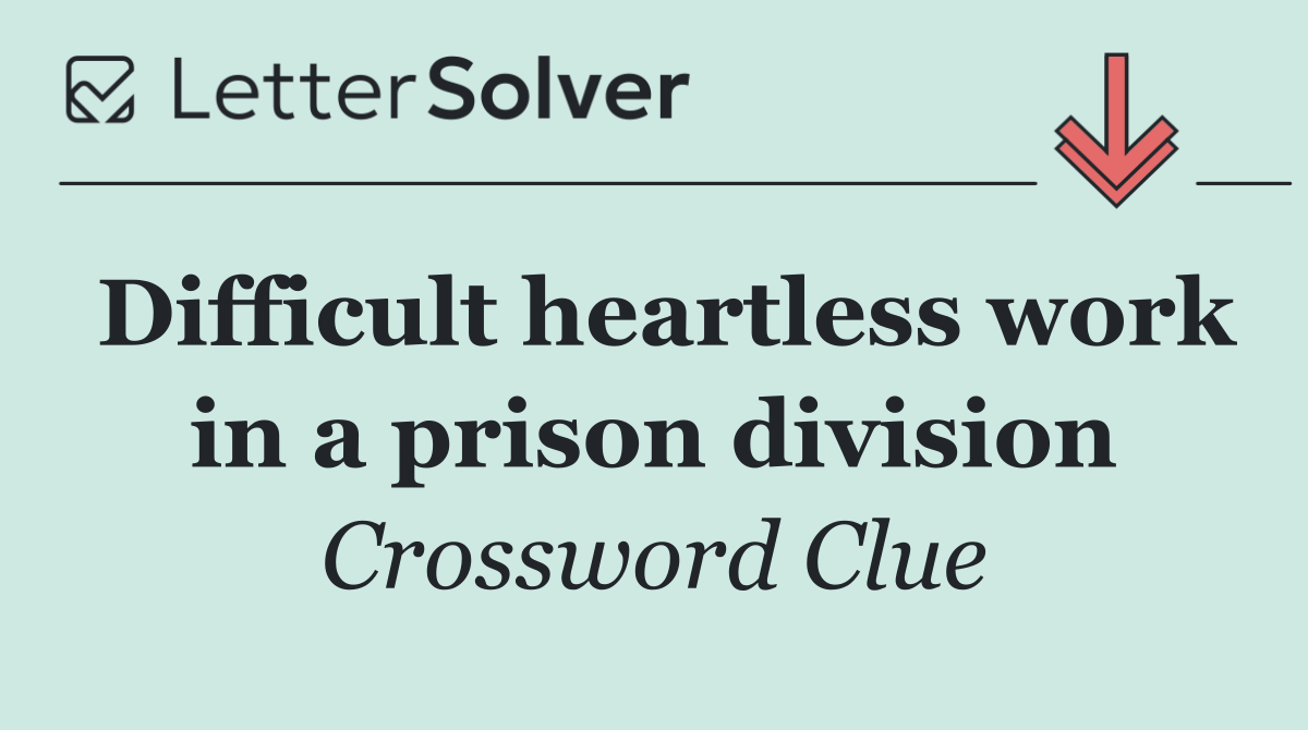 Difficult heartless work in a prison division