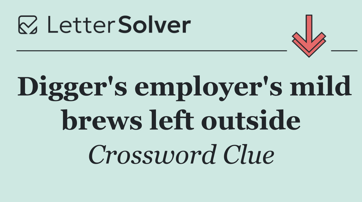 Digger's employer's mild brews left outside