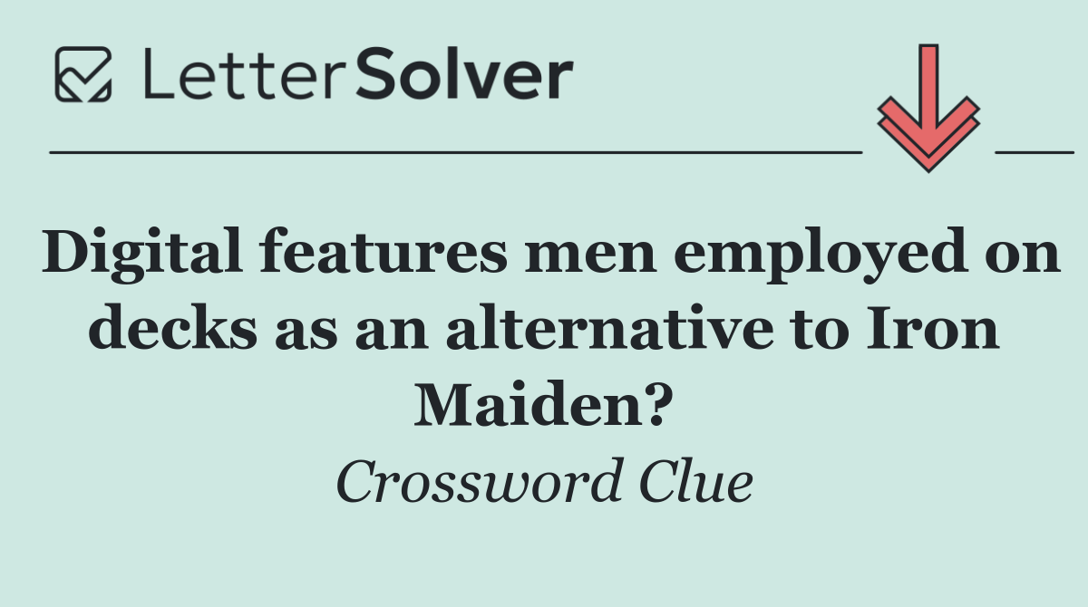 Digital features men employed on decks as an alternative to Iron Maiden?