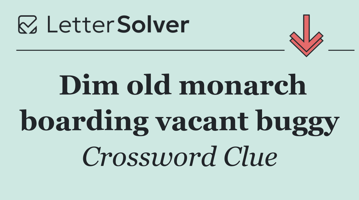 Dim old monarch boarding vacant buggy