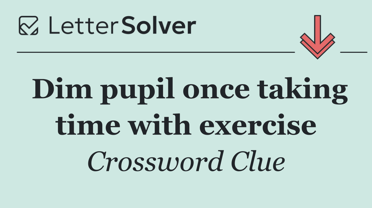 Dim pupil once taking time with exercise