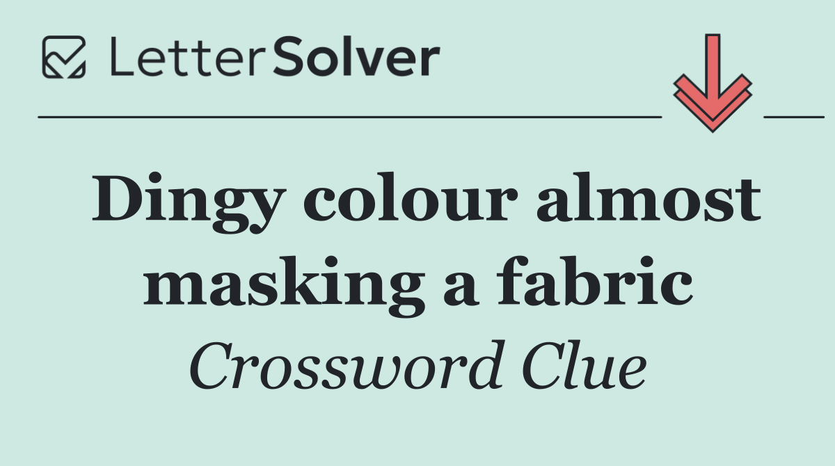 Dingy colour almost masking a fabric