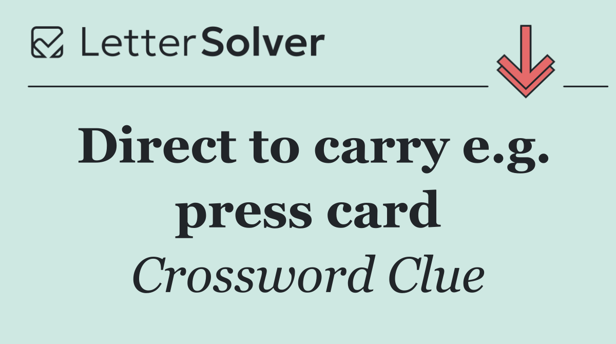 Direct to carry e.g. press card